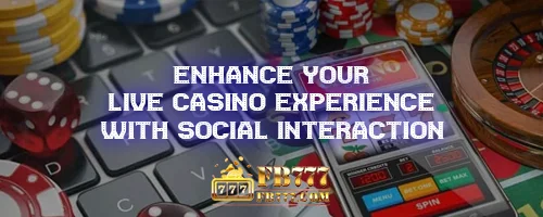 Live Casino Connections: The Role of Social Interaction in Gaming